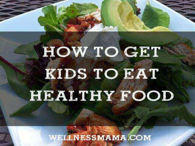 How to Get Kids to Eat Healthy Food - Wellness Mama