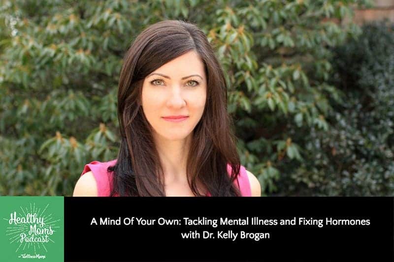 090: Dr. Kelly Brogan on Tackling Mental Illness & Fixing Hormones