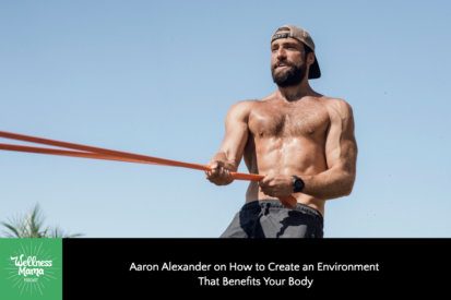 Aaron Alexander on How to Create an Environment That Benefits Your Body