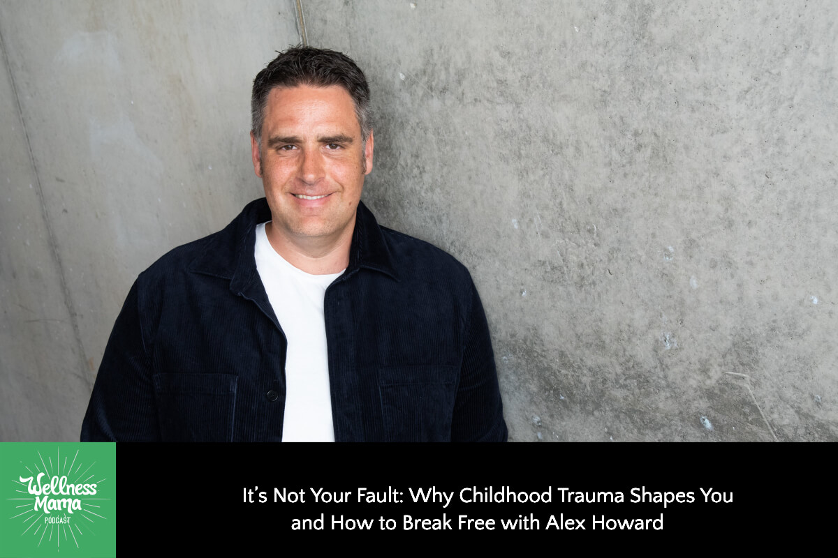 717: It’s Not Your Fault: Why Childhood Trauma Shapes You and How to Break Free with Alex Howard