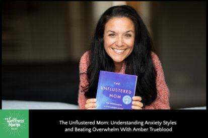 The Unflustered Mom: Understanding Anxiety Styles and Beating Overwhelm With Amber Trueblood