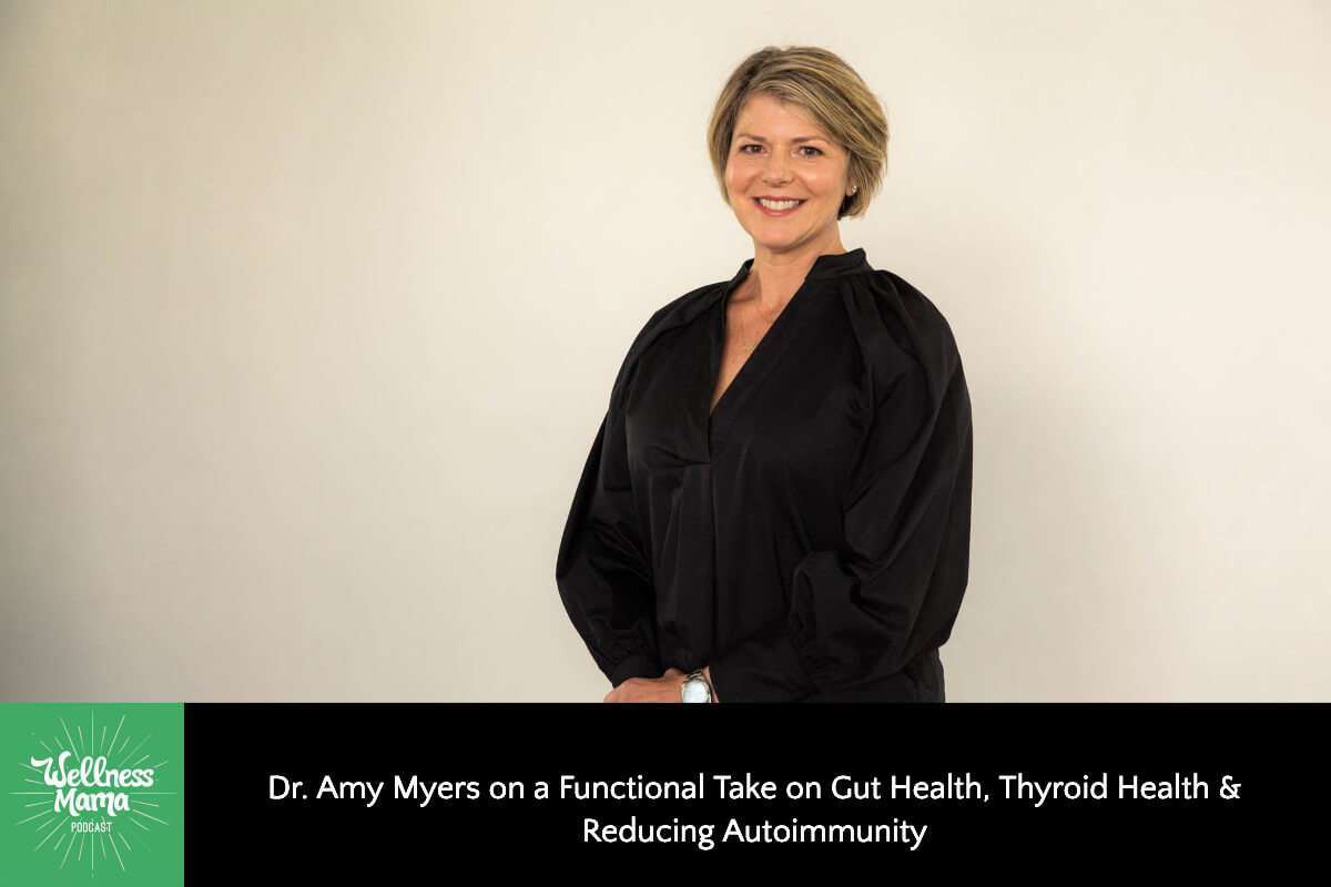 Dr. Amy Myers on a Functional Take on Gut Health, Thyroid Health & Reducing Autoimmunity