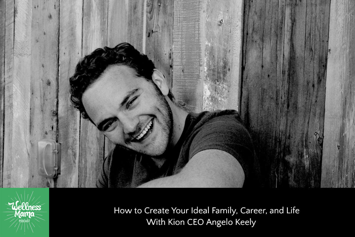 How to Create Your Ideal Family, Career, and Life With Kion CEO Angelo Keely
