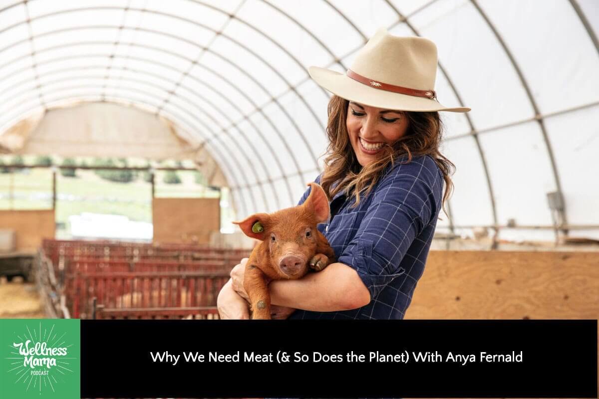 Why We Need Meat (& So Does the Planet) With Anya Fernald