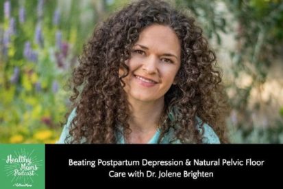 Beating Postpartum Depression & Natural Pelvic Floor Care with Dr. Jolene Brighten