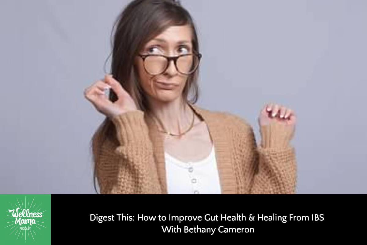 667: Digest This: How to Improve Gut Health & Healing From IBS With Bethany Cameron
