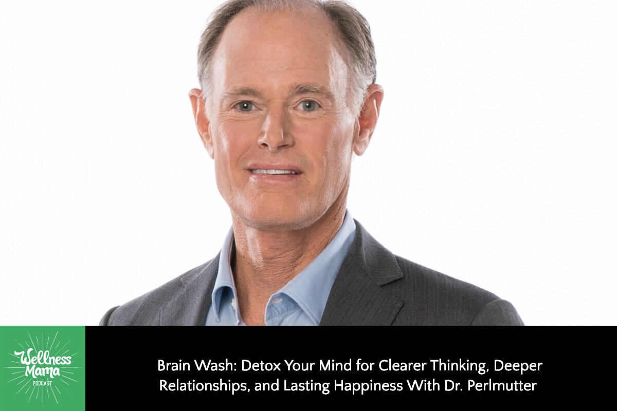 Brain Wash: Detox Your Mind for Clearer Thinking, Deeper Relationships, and Lasting Happiness With Dr. Perlmutter