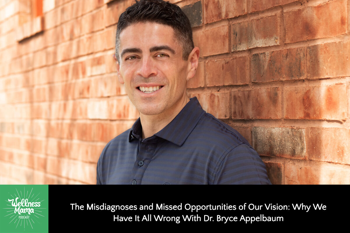 The Misdiagnoses and Missed Opportunities of Our Vision: Why We Have It All Wrong With Dr. Bryce Appelbaum