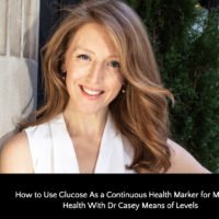 How to Use Glucose As a Continuous Health Marker for Metabolic Health With Dr Casey Means of Levels