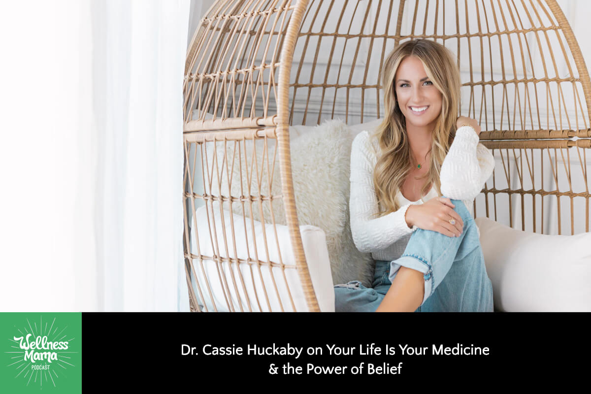 628: Dr. Cassie Huckaby on Your Life Is Your Medicine & the Power of Belief