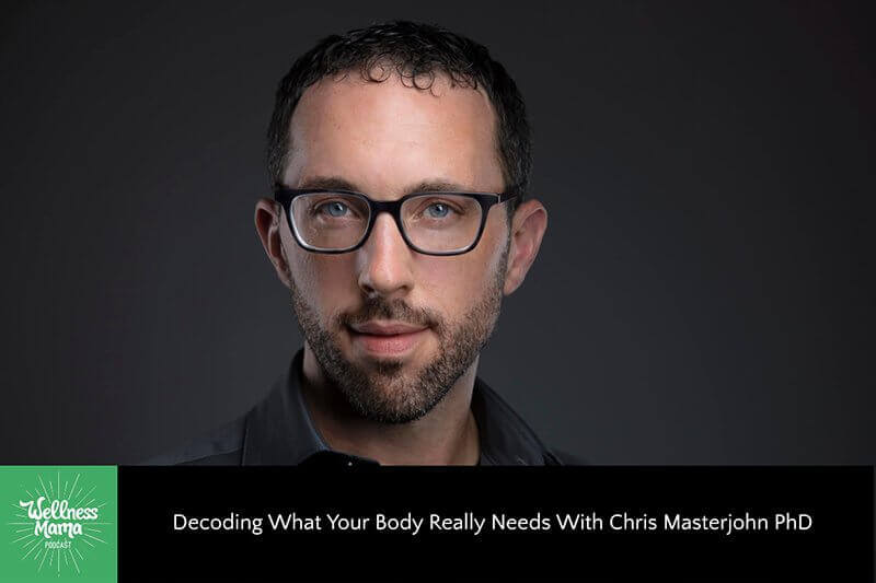 Decoding What Your Body Really Needs with Chris Masterjohn PhD