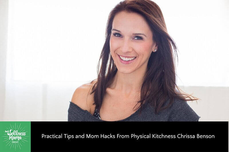 Practical Tips and Mom Hacks from Physical Kitchness Chrissa Benson