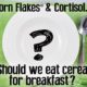 Corn Flakes and Cortisol- should we eat cereal for breakfast