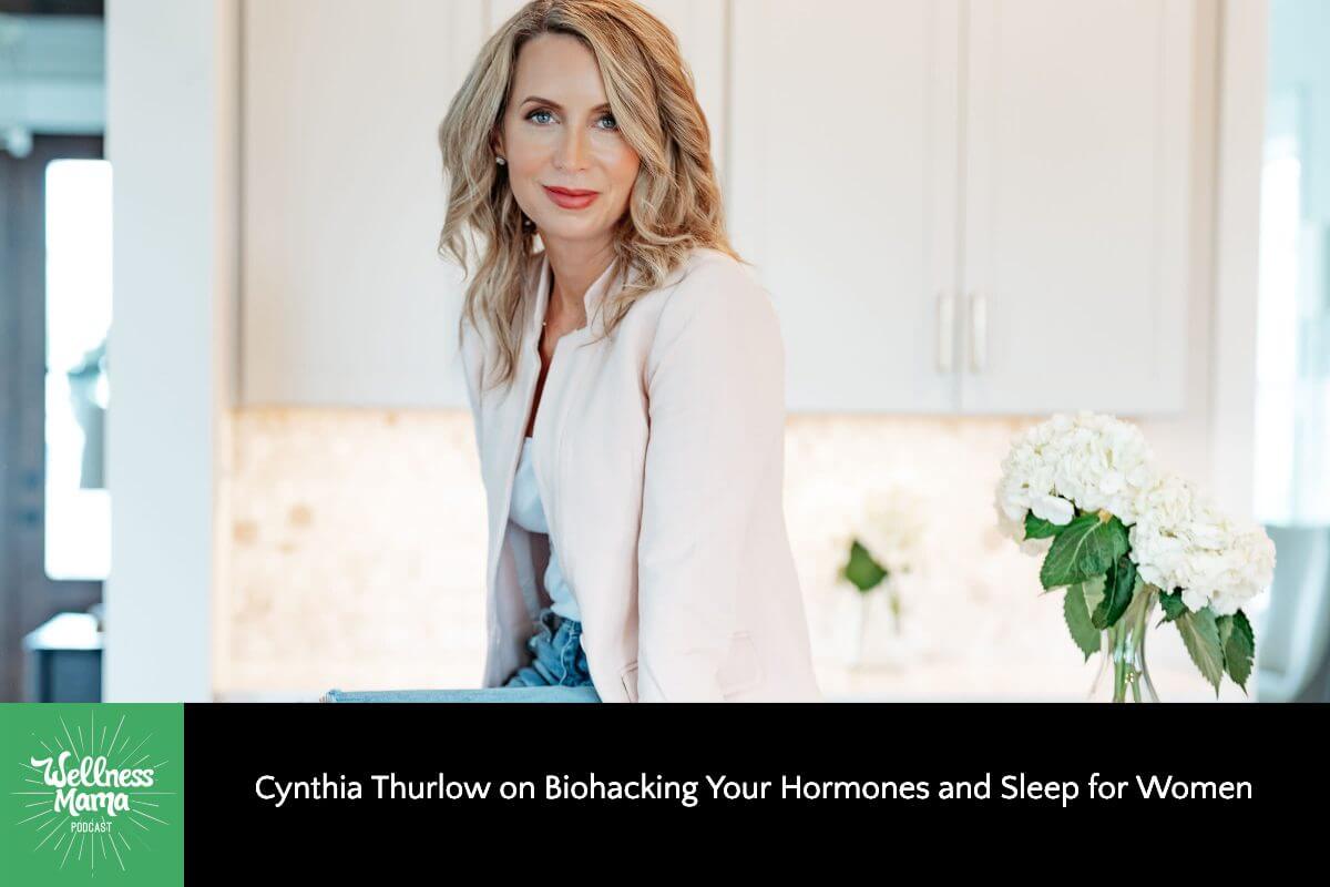 555: Cynthia Thurlow on Biohacking Your Hormones and Sleep for Women