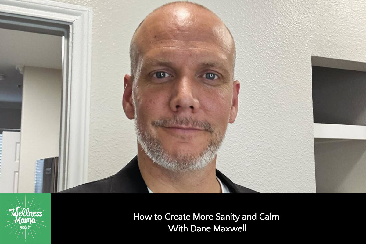 792: How to Create More Sanity and Calm With Dane Maxwell