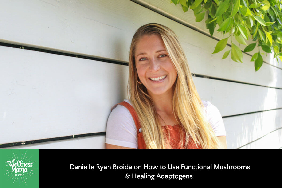 Danielle Ryan Broida on How to Use Functional Mushrooms & Healing Adaptogens