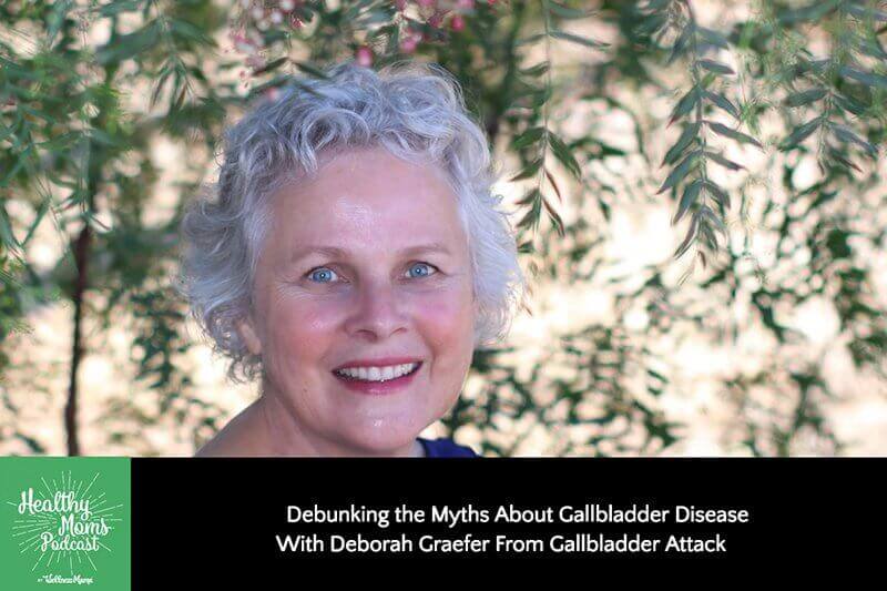Debunking the Myths About Gallbladder Disease With Deborah Graefer From Gallbladder Attack