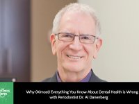 Why (Almost) Everything You Know About Dental Health is Wrong with Periodontist Dr. Al Danenberg
