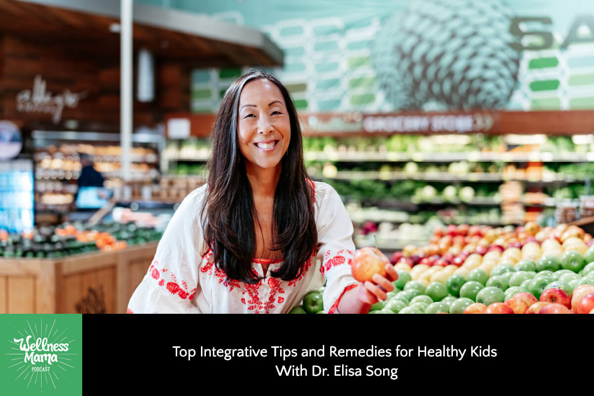 Top Integrative Tips and Remedies for Healthy Kids With Dr. Elisa Song