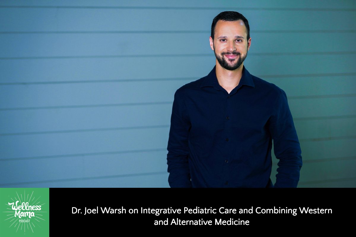 497: Dr. Joel Warsh on Integrative Pediatric Care and Combining Western and Alternative Medicine