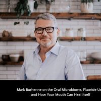 Mark Burhenne on the Oral Microbiome, Fluoride Use and How Your Mouth Can Heal Itself