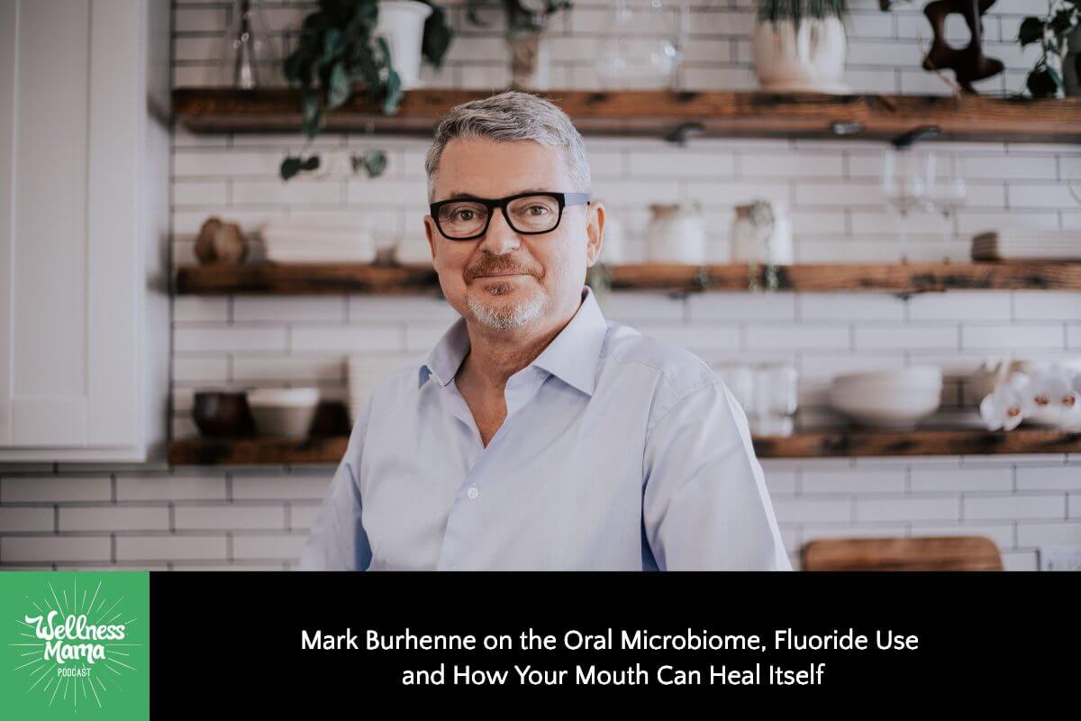 542: Mark Burhenne on the Oral Microbiome, Fluoride Use and How Your Mouth Can Heal Itself