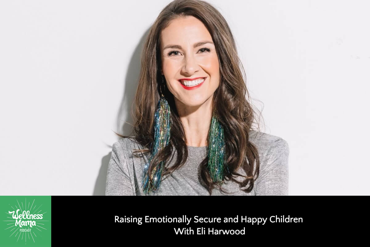 Raising Emotionally Secure and Happy Children With Eli Harwood