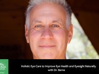 Holistic Eye Care to Improve Eye Health and Eyesight Naturally with Dr. Berne