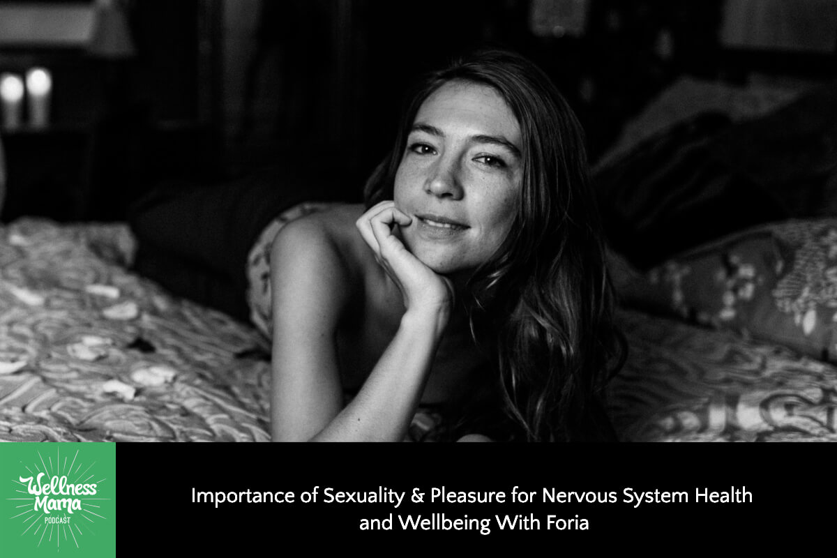 654: Importance of Sexuality & Pleasure for Nervous System Health and Wellbeing With Foria