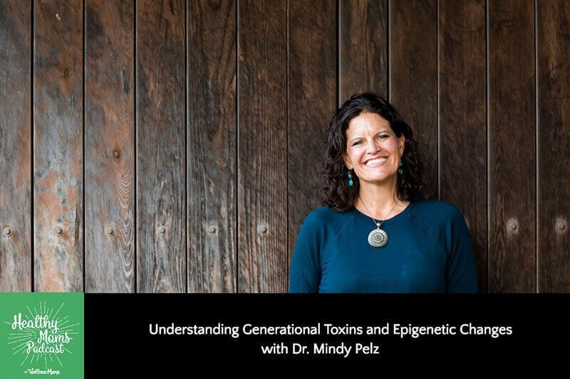 139: Dr. Mindy Pelz on Generational Toxins & Epigenetic Changes