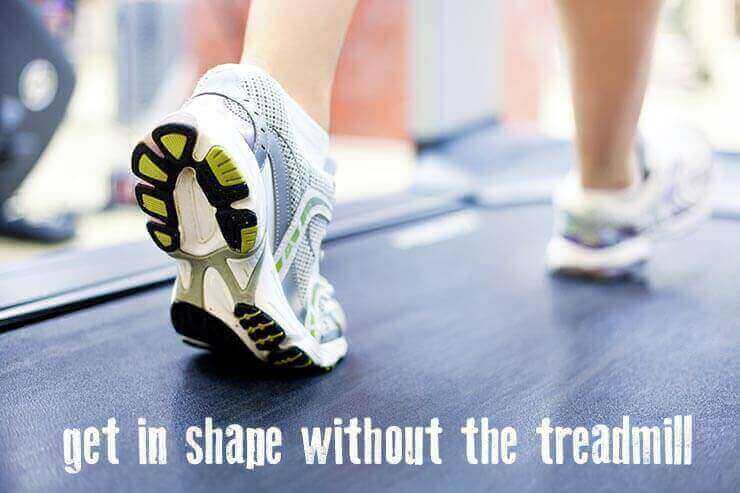 Get in shape without the treadmill