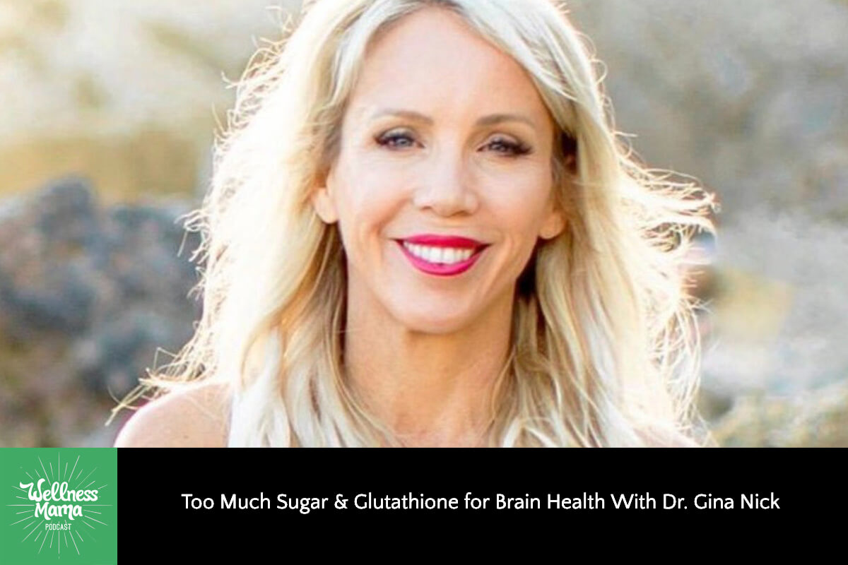 705: Too Much Sugar & Glutathione for Brain Health With Dr. Gina Nick