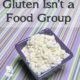 Gluten isn't a food group- and why you might not want to eat it