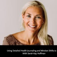 Using Detailed Health Journaling and Mindset Shifts to Heal With Sarah Kay Hoffman
