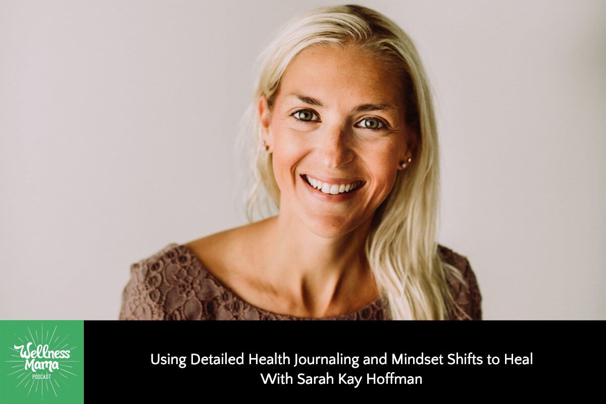 Using Detailed Health Journaling and Mindset Shifts to Heal With Sarah Kay Hoffman