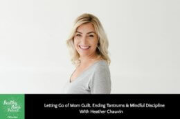 Heather Chauvin On Letting Go Of Mom Guilt Wellness Mama Podcast