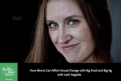 How Moms can affect actual change with Big Food and Big Ag with Leah Segedie