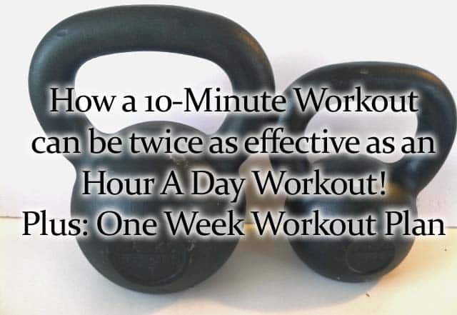 How a 10 Minute workout can be twice as effective as an hour long workoug with a free week workout plan