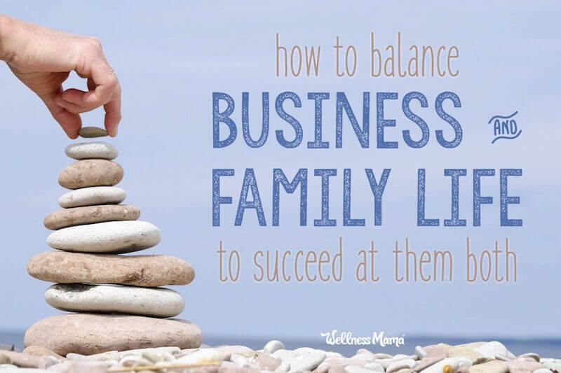 How to Balance Business and Family Life (& Succeed at Both)