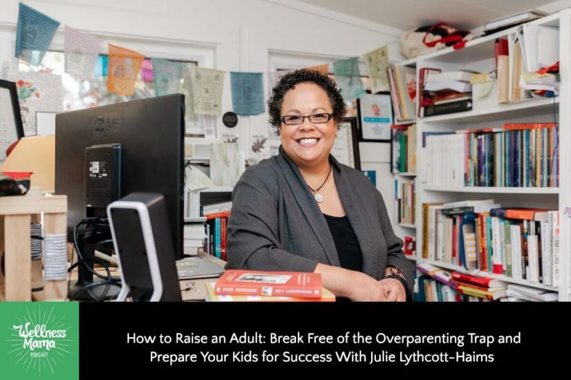 How to Raise an Adult: Break Free of the Overparenting Trap and Prepare Your Kids for Success With Julie Lythcott-Haims