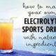 How to make your own electrolyte drink recipe with natural ingredients