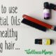 How to use essential oils for stronger healthier hair naturally
