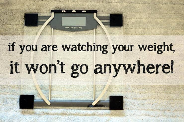 If you are watching your weight it wont go anywhere