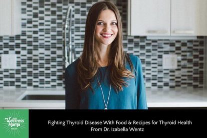 Fighting Thyroid Disease With Food & Recipes for Thyroid Health From Dr. Izabella Wentz