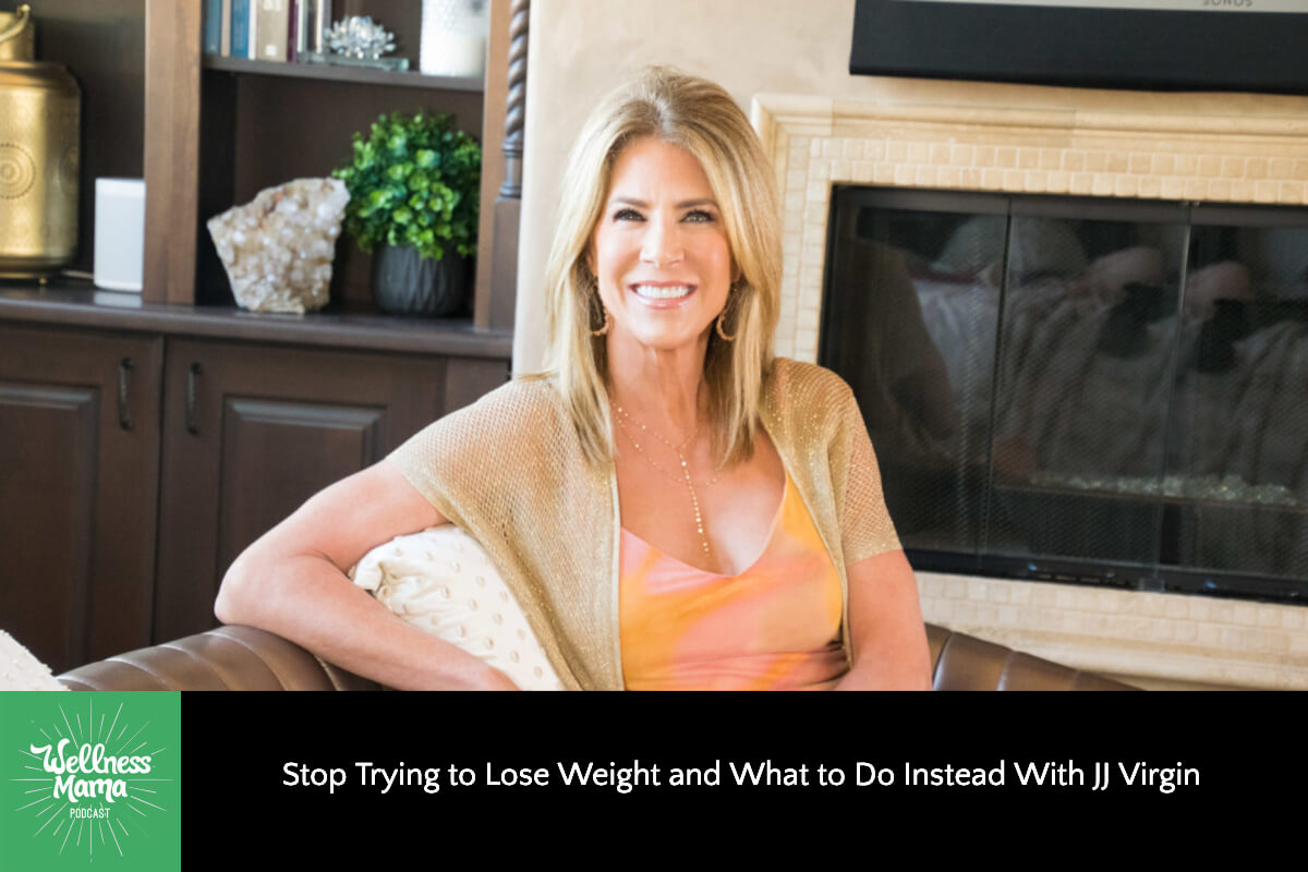 658: Stop Trying to Lose Weight and What to Do Instead With JJ Virgin