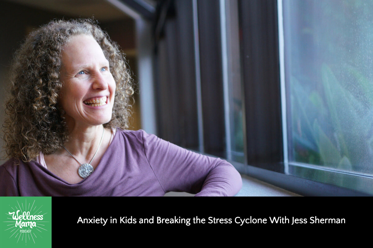 Anxiety in Kids and Breaking the Stress Cyclone with Jess Sherman