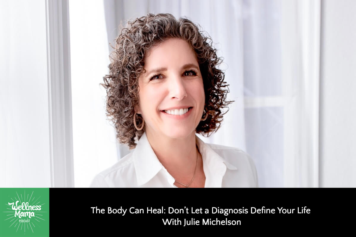 699: The Body Can Heal: Don’t Let a Diagnosis Define Your Life With Julie Michelson