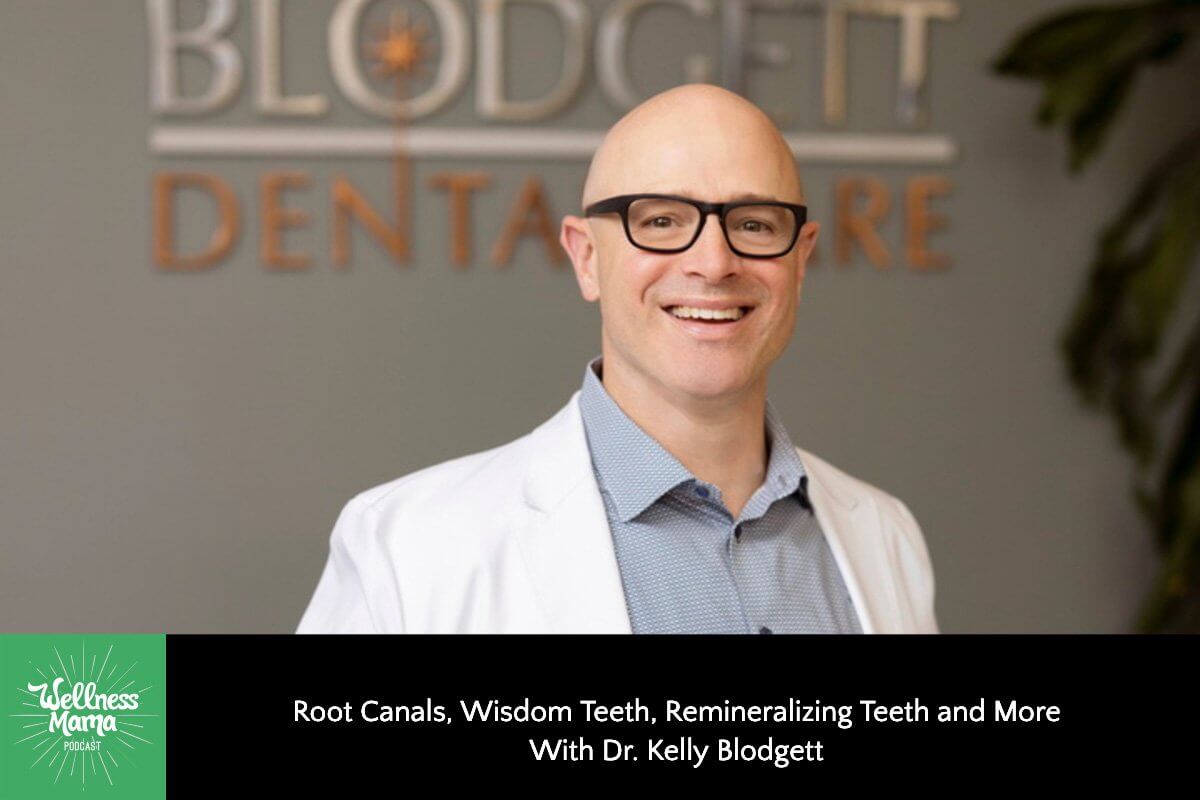 Root Canals, Wisdom Teeth, Remineralizing Teeth and More With Dr. Kelly Blodgett