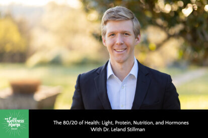 The 80/20 of Health: Light, Protein, Nutrition and Hormones with Dr. Leland Stillman