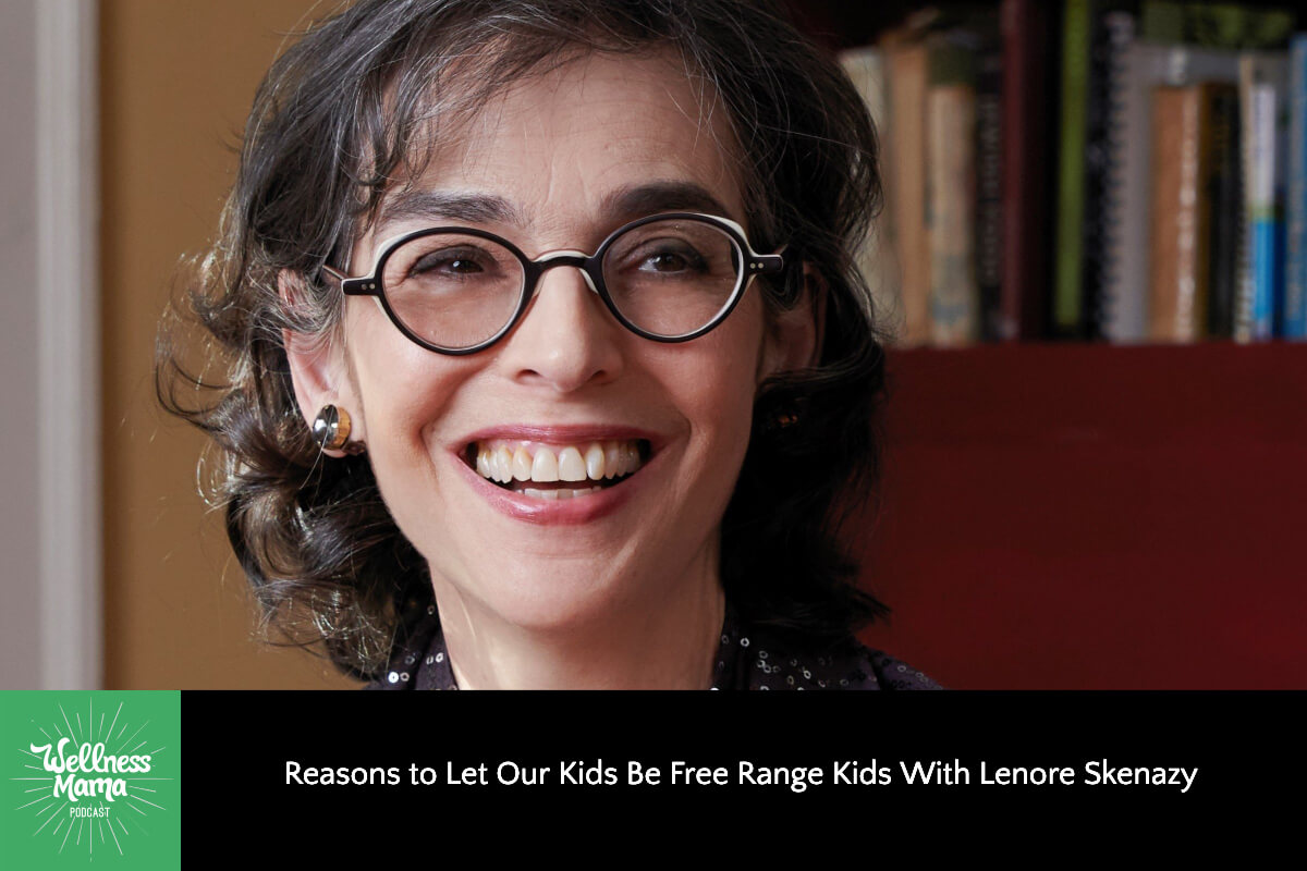 Reasons to Let Our Kids Be Free Range Kids with Lenore Skenazy